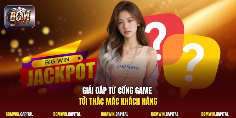 Giải đáp từ cổng game tới thắc mắc khách hàng