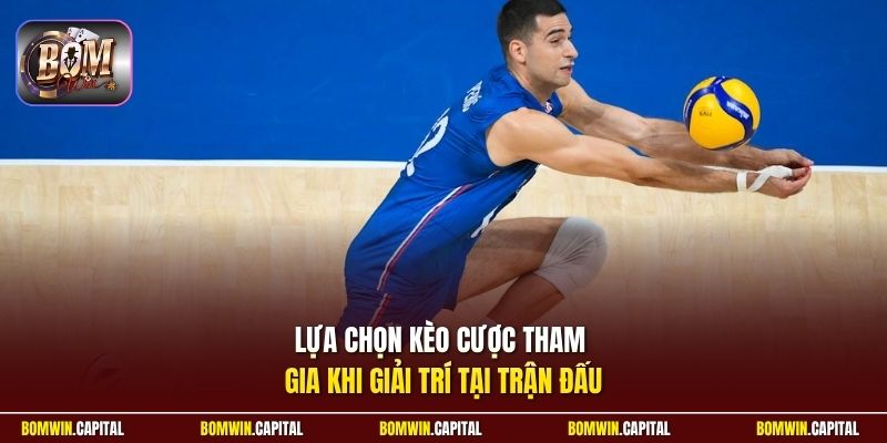 Lựa chọn kèo cược tham gia khi giải trí tại trận đấu