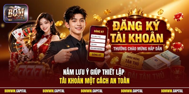Nắm lưu ý giúp thiết lập tài khoản một cách an toàn