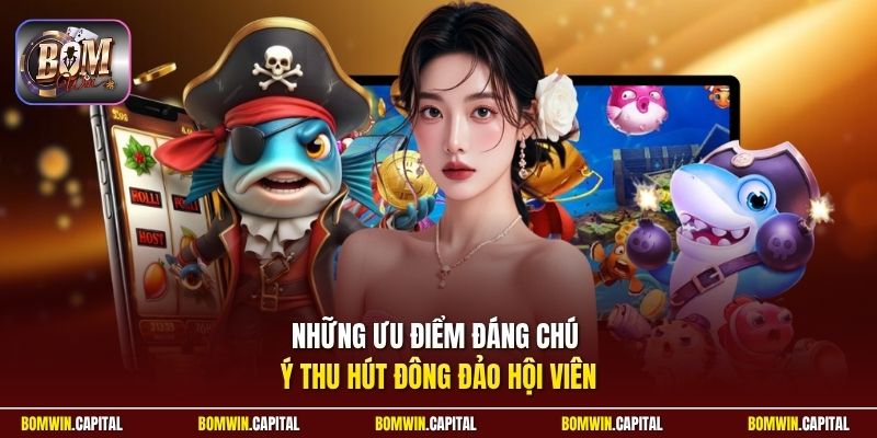 Những ưu điểm đáng chú ý thu hút đông đảo hội viên 