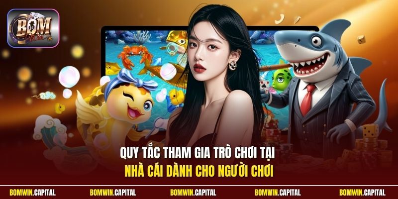 Quy tắc tham gia trò chơi tại nhà cái dành cho người chơi