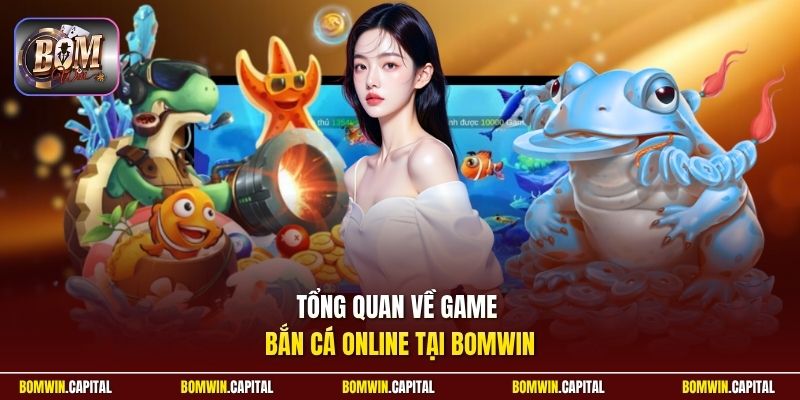 Tổng quan về game bắn cá online tại Bomwin